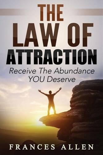 THE LAW OF ATTRACTION Receive The Abundance You Deserve