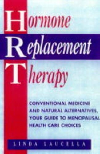 Hormone Replacement Therapy: Conventional Medicine and Natural Alternatives, Your Guide to Menopausal Health Care Choices