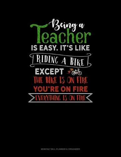 Being A Teacher Is Easy Its Like Riding A Bike Except The Bike Is On Fire, You're On Fire, Everything Is On Fire