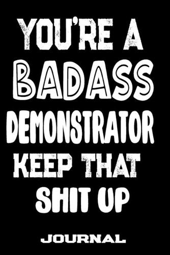 You're A Badass Demonstrator Keep That Shit Up