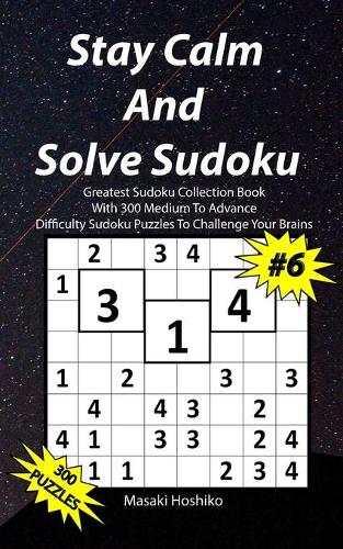 Stay Calm And Solve Sudoku #6: Greatest Sudoku Collection With 300 Medium Difficulty Sudoku Puzzles To Challenge Your Brains