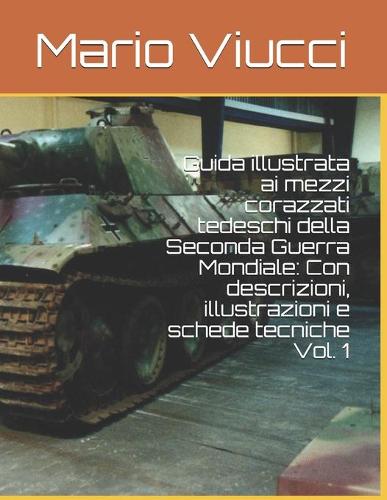 Guida illustrata ai mezzi corazzati tedeschi della Seconda Guerra Mondiale: Con descrizioni, illustrazioni e schede tecniche Vol. 1(2 Carri Armati)