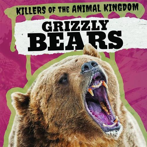Grizzly Bears: (Killers of the Animal Kingdom)