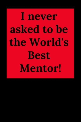 I Never Asked to Be the World's Best Mentor!