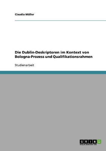 Die Dublin-Deskriptoren im Kontext von Bologna-Prozess und Qualifikationsrahmen: (German)