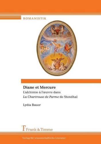 Diane Et Mercure. L'Alchimie A L' Uvre Dans La Chartreuse de Parme de Stendhal: (French)
