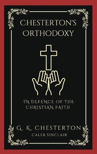 Chesterton's Orthodoxy: In Defence of the Christian Faith