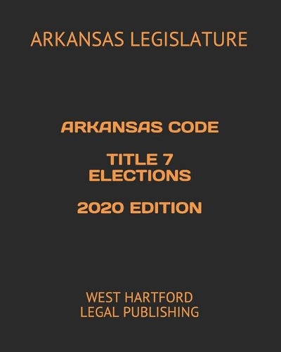Arkansas Code Title 7 Elections 2020 Edition