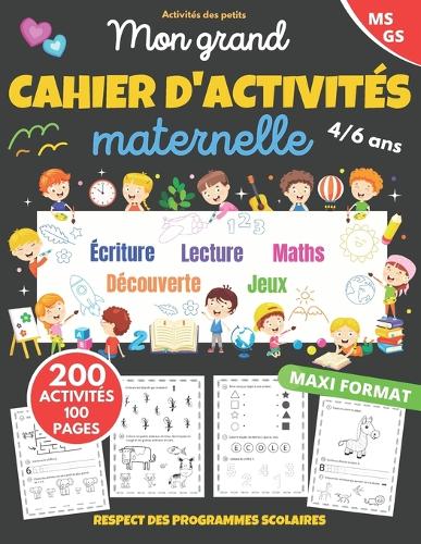 Mon grand cahier d'activités maternelle: de 4 à 6 ans Apprendre en s'amusant 200 activités dans le respect des programmes scolaires cahier de vacances maternelle