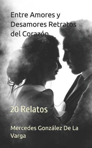 Entre Amores y Desamores Retratos del Corazón: 20 Relatos