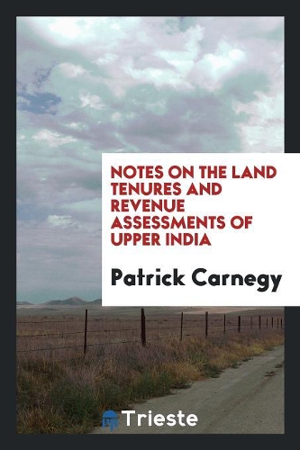Notes on the Land Tenures and Revenue Assessments of Upper India