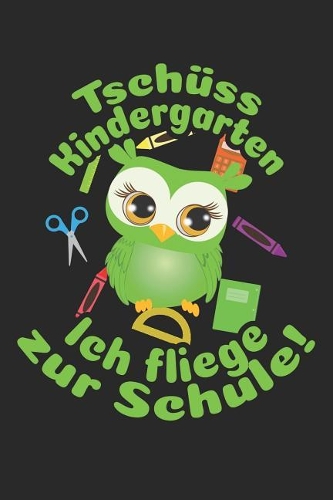 Tschüss Kindergarten - Ich fliege zur Schule!: Kariertes A5 Eulen Heft für das Schulkind das Schüler in der ersten Klasse wird