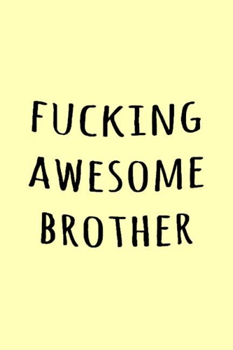Fucking Awesome Brother