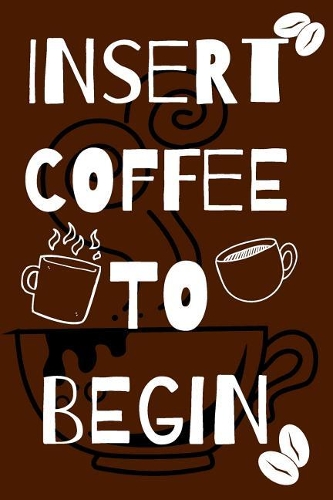 Insert Coffee To Begin: Funny Notebook / Journal Lined Pages