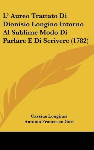 L' Aureo Trattato Di Dionisio Longino Intorno Al Sublime Modo Di Parlare E Di Scrivere (1782)