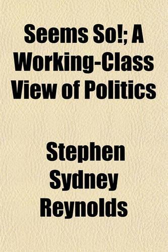 Seems So!; A Working-Class View of Politics: (English)