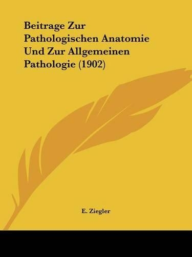 Beitrage Zur Pathologischen Anatomie Und Zur Allgemeinen Pathologie (1902)