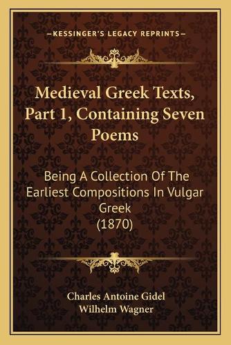 Medieval Greek Texts, Part 1, Containing Seven Poems: Being A Collection Of The Earliest Compositions In Vulgar Greek (1870)(English)
