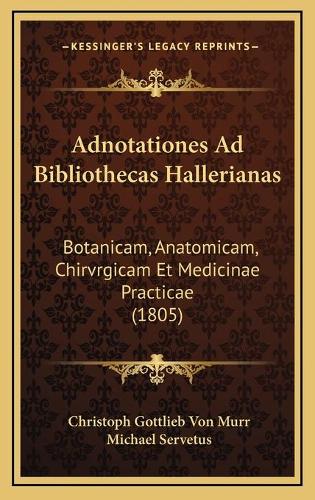 Adnotationes Ad Bibliothecas Hallerianas: Botanicam, Anatomicam, Chirvrgicam Et Medicinae Practicae (1805)(Latin)