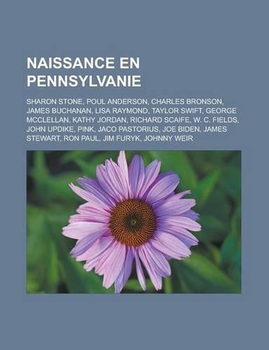 Naissance En Pennsylvanie: Sharon Stone, Poul Anderson, Charles Bronson, James Buchanan, Lisa Raymond, Taylor Swift, George McClellan(French)