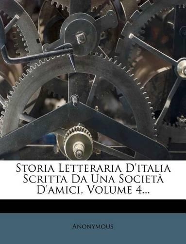 Storia Letteraria d'Italia Scritta Da Una Società d'Amici, Volume 4...