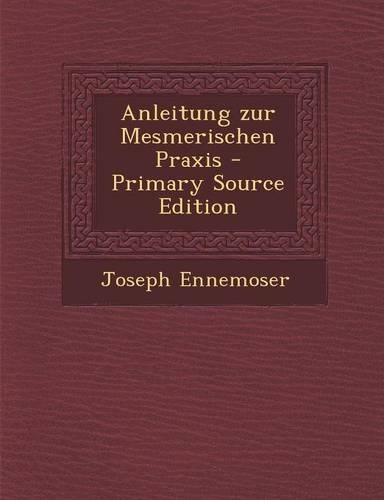 Anleitung Zur Mesmerischen Praxis - Primary Source Edition