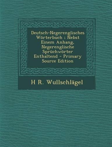 Deutsch-Negerenglisches Worterbuch; Nebst Einem Anhang, Negerenglische Spruchworter Enthaltend