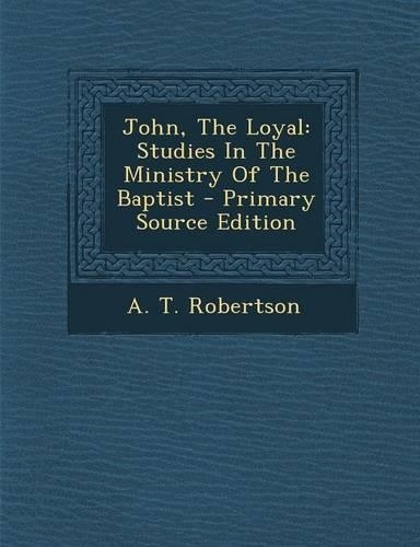 John, the Loyal: Studies in the Ministry of the Baptist(English)