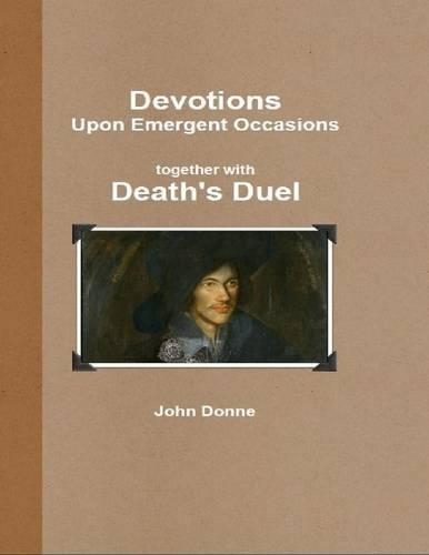 Devotions Upon Emergent Occasions: Together with Death's Duel