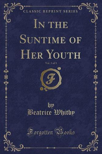 In the Suntime of Her Youth, Vol. 3 of 3 (Classic Reprint)
