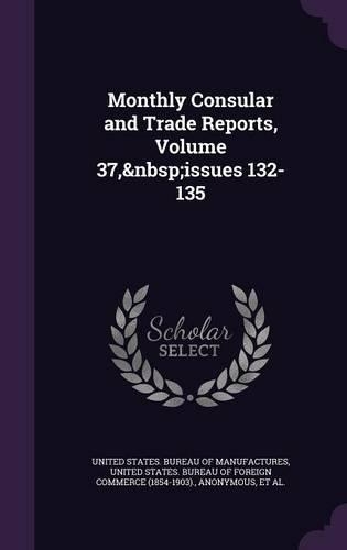 Monthly Consular and Trade Reports, Volume 37, Issues 132-135