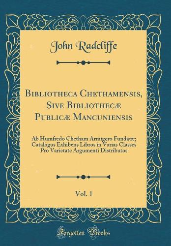 Bibliotheca Chethamensis, Sive Bibliothecæ Publicæ Mancuniensis, Vol. 1