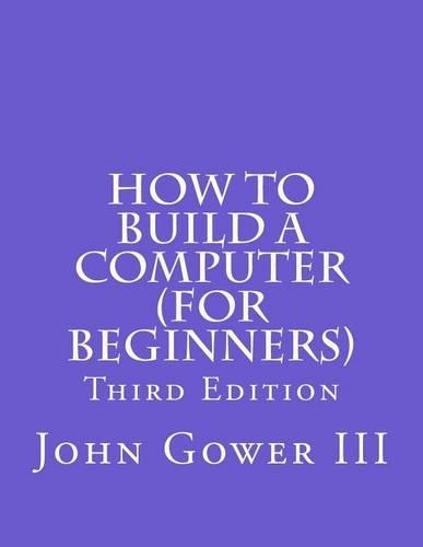 How to Build a Computer (For Beginners): Third Edition