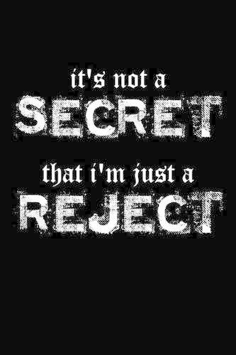It's Not A Secret That I'm Just A Reject