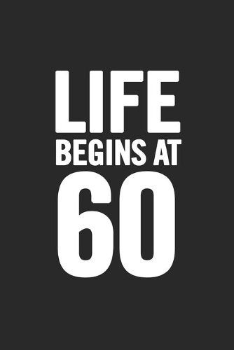 Life Begins at 60: Blank Lined Notebook. Funny and cute gag gift for 60th Birthday for men, women, daughter, son, girlfriend, boyfriend, best friend, wife, husband, co