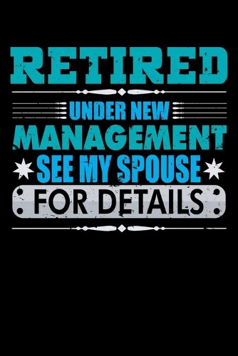 Retired Under New Management See My Spouse for Details: A Journal, Notepad, or Diary to write down your thoughts. - 120 Page - 6x9 - College Ruled Journal - Writing Book, Personal Writing Space, Doodle, N