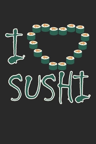 I Love Sushi: Notebook A5 Size, 6x9 inches, 120 lined Pages, Sushi Maki Japanese Food Japan Rice Salmon Shrimp Love