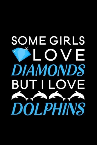 Some Girls Love Diamonds but I love Dolphins