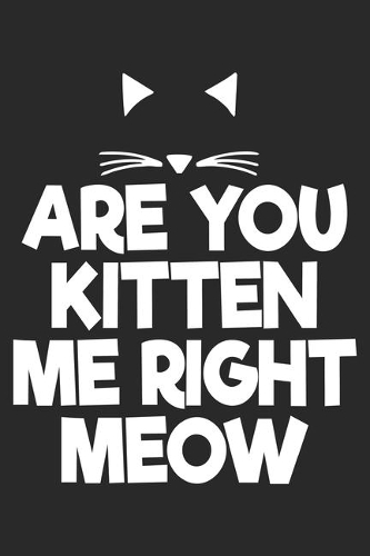 Are You Kitten Me Right Meow: Cat Notebook Blank Dot Grid Cats Journal dotted with dots 6x9 120 Pages Checklist Record Book Cat Lovers Take Notes Gift Kitty Kitten Love Planner P