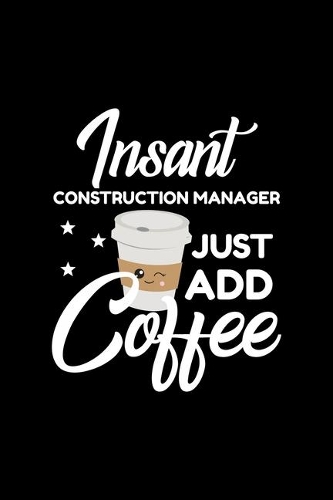 Insant Construction Manager Just Add Coffee