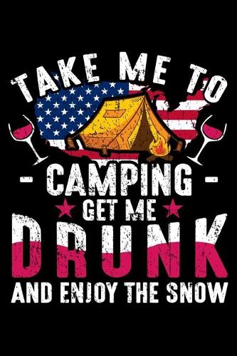 Take Me To Camping Get Me Drunk And Enjoy The Snow: Perfect RV Journal/Camping Diary or Gift for Campers: Over 120 Pages with Prompts for Writing: Capture Memories for families who enjoy camping toget