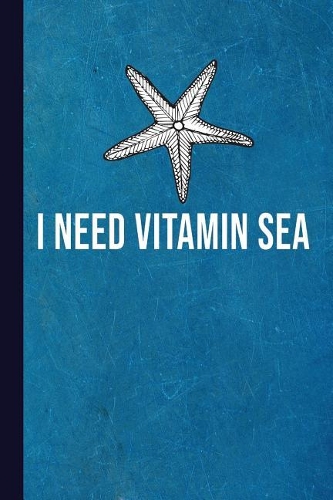 I Need Vitamin Sea: Starfish Lined Pages for Journaling, Studying, Writing, Daily Reflection / Prayer Workbook