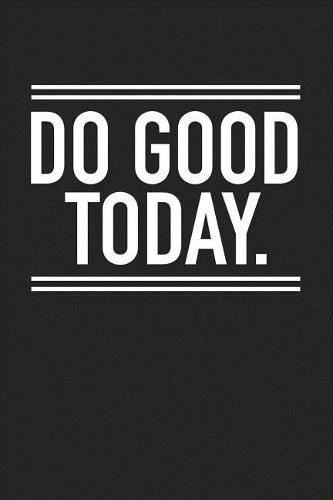 Do Good Today: A 6x9 Inch Matte Softcover Journal Notebook with 120 Blank Lined Pages and an Uplifting Motivational Cover Slogan