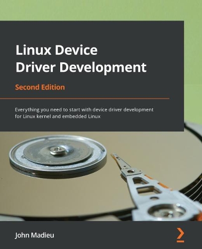 Linux Device Driver Development - Second Edition: Everything you need to start with device driver development for Linux kernel and embedded Linux