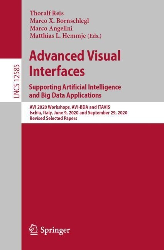 Advanced Visual Interfaces. Supporting Artificial Intelligence and Big Data Applications: AVI 2020 Workshops, AVI-BDA and ITAVIS, Ischia, Italy, June 9, 2020 and September 29, 2020, Revised Selected Papers(12585 Lecture Notes in Computer Science)