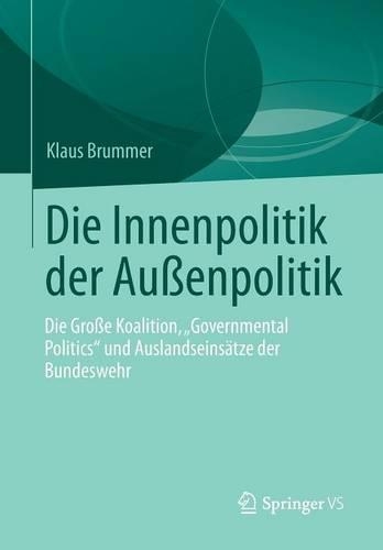 Die Innenpolitik der Außenpolitik: Die Große Koalition, „Governmental Politics“ und Auslandseinsätze der Bundeswehr(German)