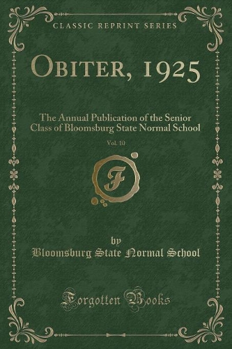 Obiter, 1925, Vol. 10: The Annual Publication of the Senior Class of Bloomsburg State Normal School (Classic Reprint)