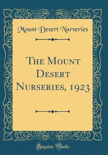 The Mount Desert Nurseries, 1923 (Classic Reprint)