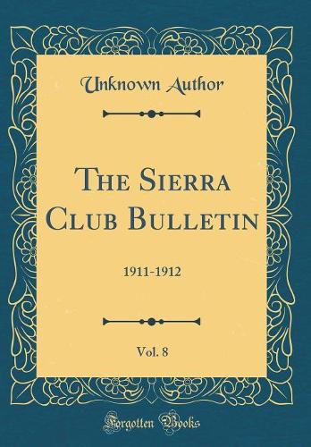 The Sierra Club Bulletin, Vol. 8: 1911-1912 (Classic Reprint)