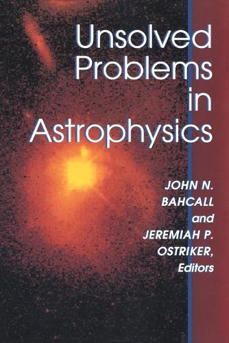 Unsolved Problems in Astrophysics: (Princeton Astrophysics)